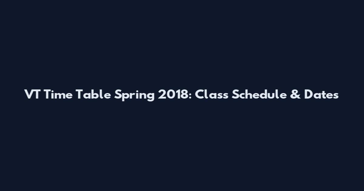 VT Time Table Spring 2018: Class Schedule & Dates