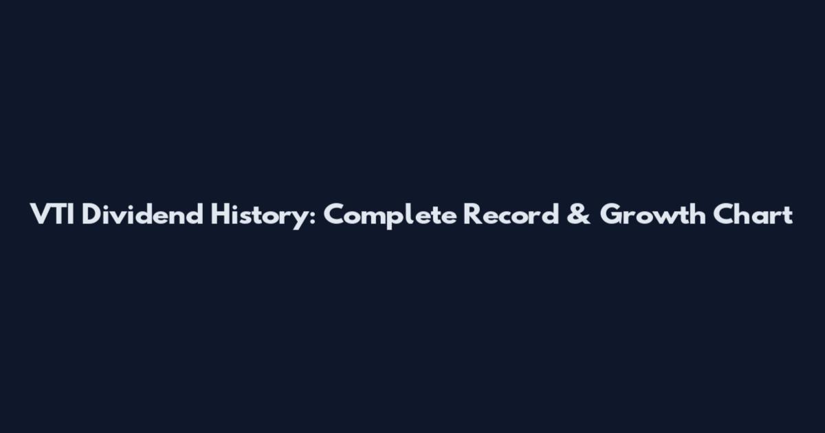 VTI Dividend History: Complete Record & Growth Chart