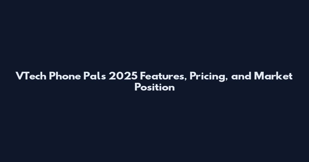 VTech Phone Pals 2025 Features, Pricing, and Market Position