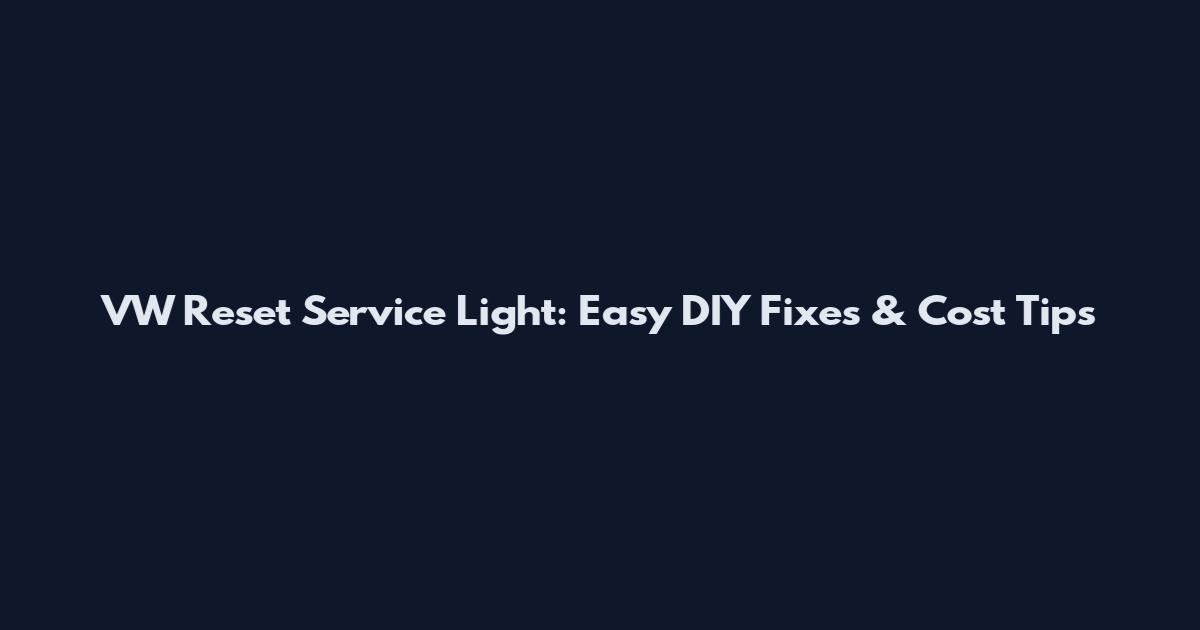 VW Reset Service Light: Easy DIY Fixes & Cost Tips