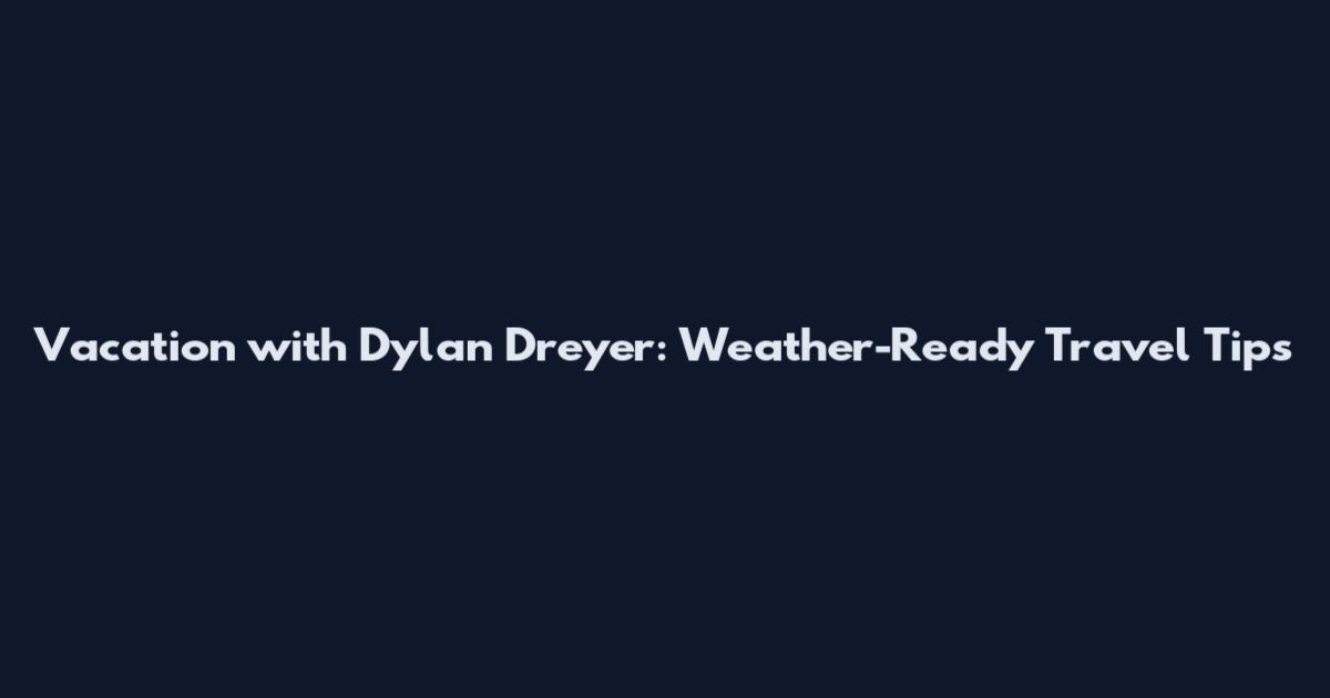 Vacation with Dylan Dreyer: Weather-Ready Travel Tips