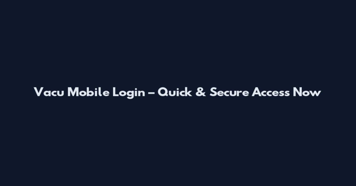 Vacu Mobile Login – Quick & Secure Access Now