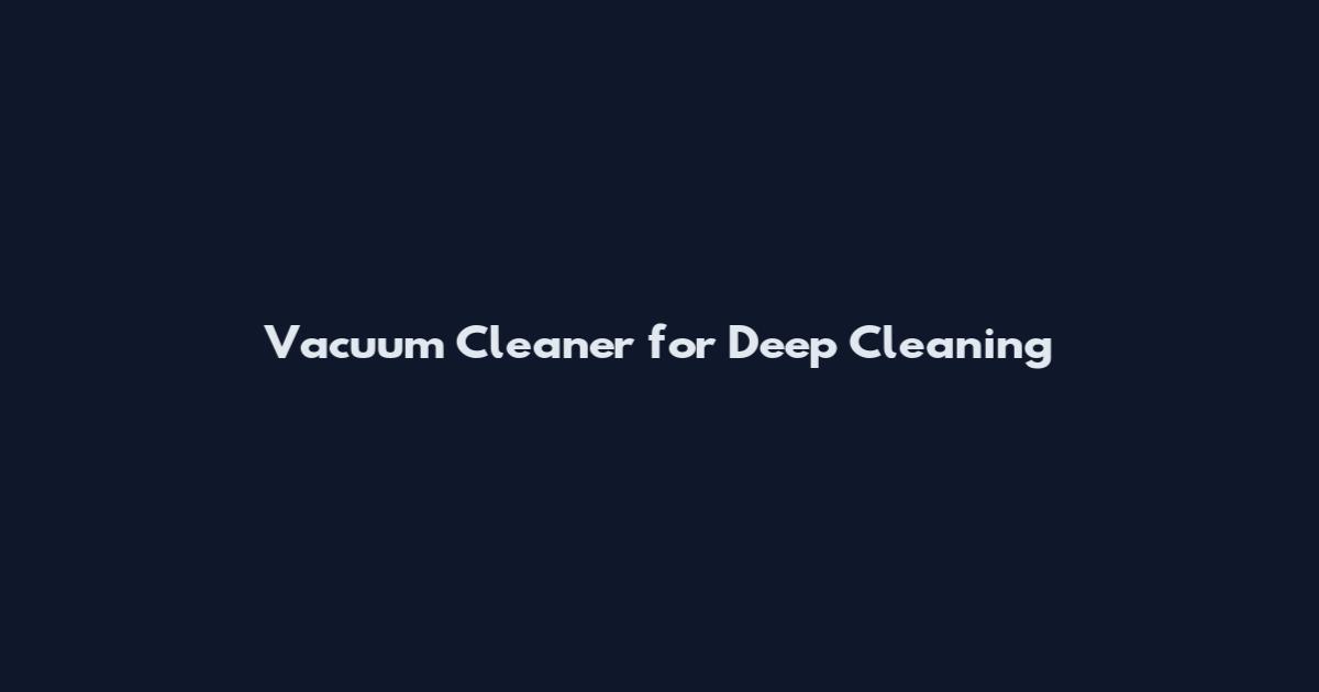Vacuum Cleaner for Deep Cleaning