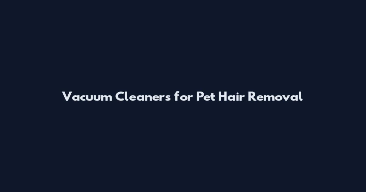 Vacuum Cleaners for Pet Hair Removal