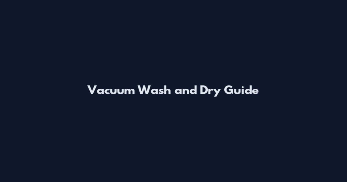 Vacuum Wash and Dry Guide