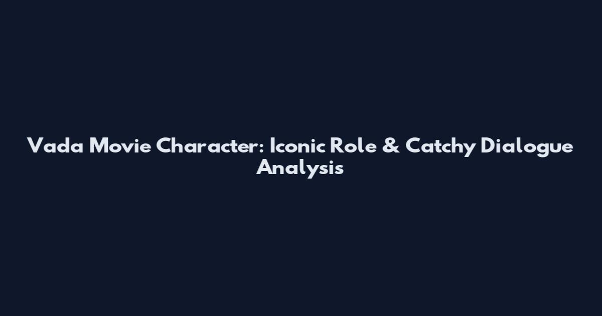 Vada Movie Character: Iconic Role & Catchy Dialogue Analysis