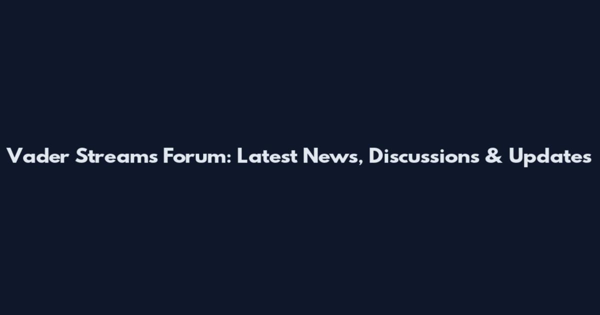 Vader Streams Forum: Latest News, Discussions & Updates