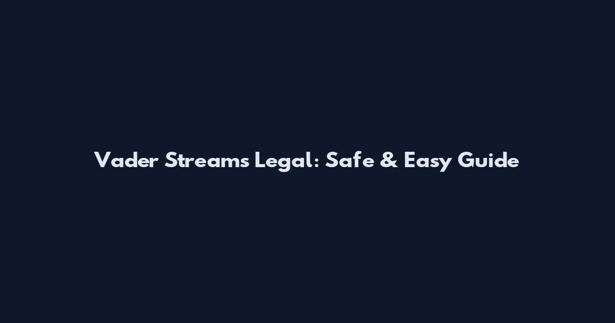Vader Streams Legal: Safe & Easy Guide