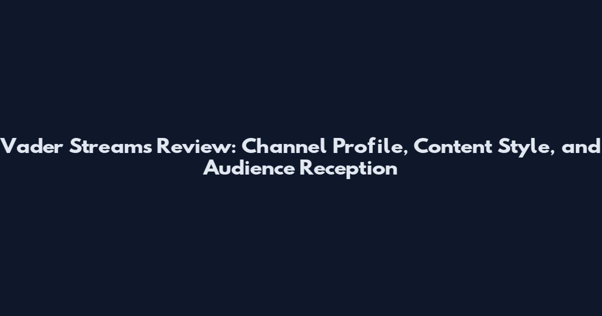 Vader Streams Review: Channel Profile, Content Style, and Audience Reception
