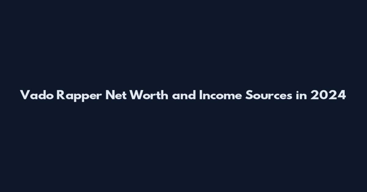 Vado Rapper Net Worth and Income Sources in 2024