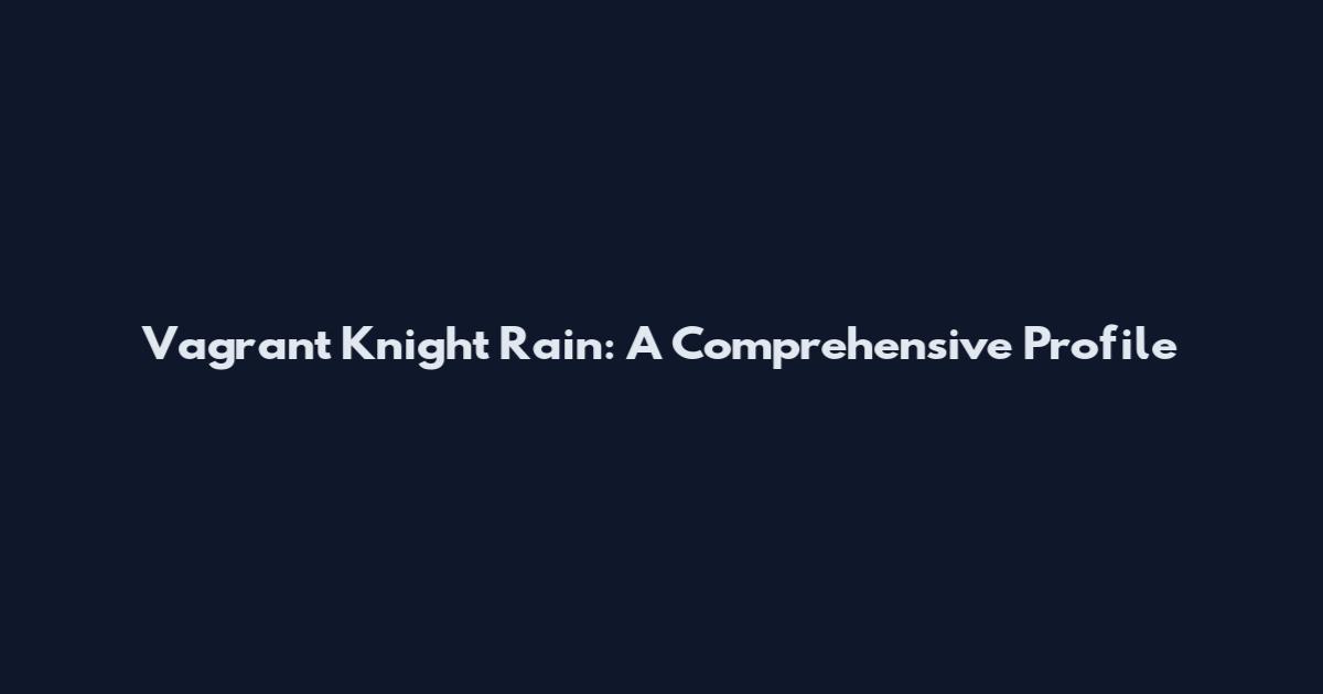 Vagrant Knight Rain: A Comprehensive Profile