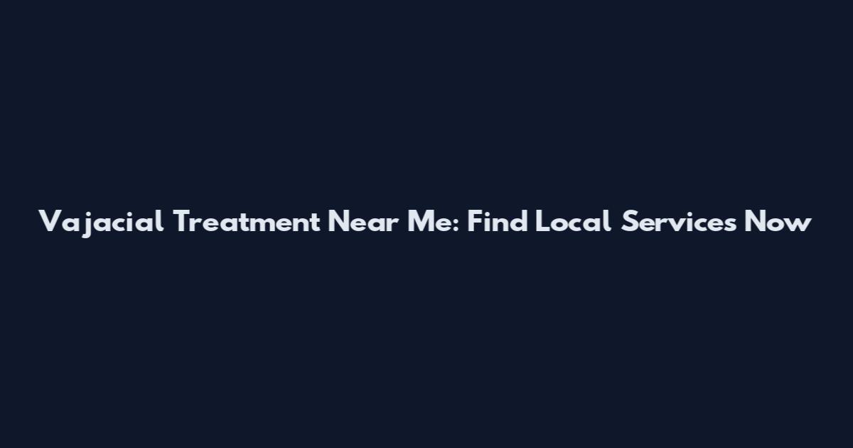 Vajacial Treatment Near Me: Find Local Services Now