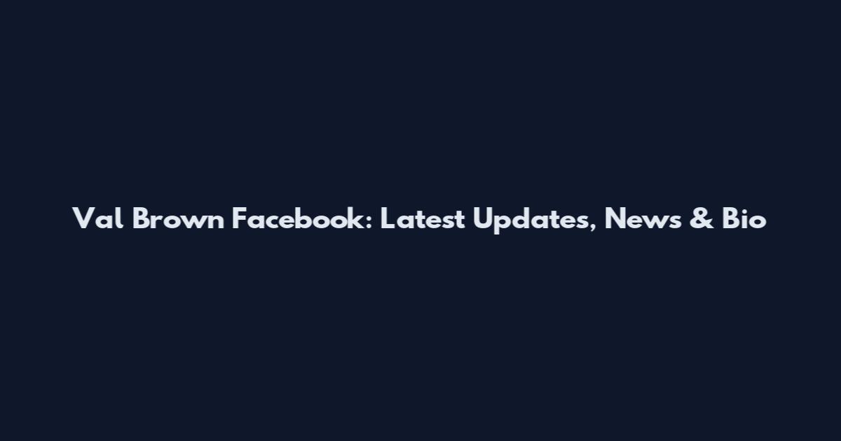 Val Brown Facebook: Latest Updates, News & Bio