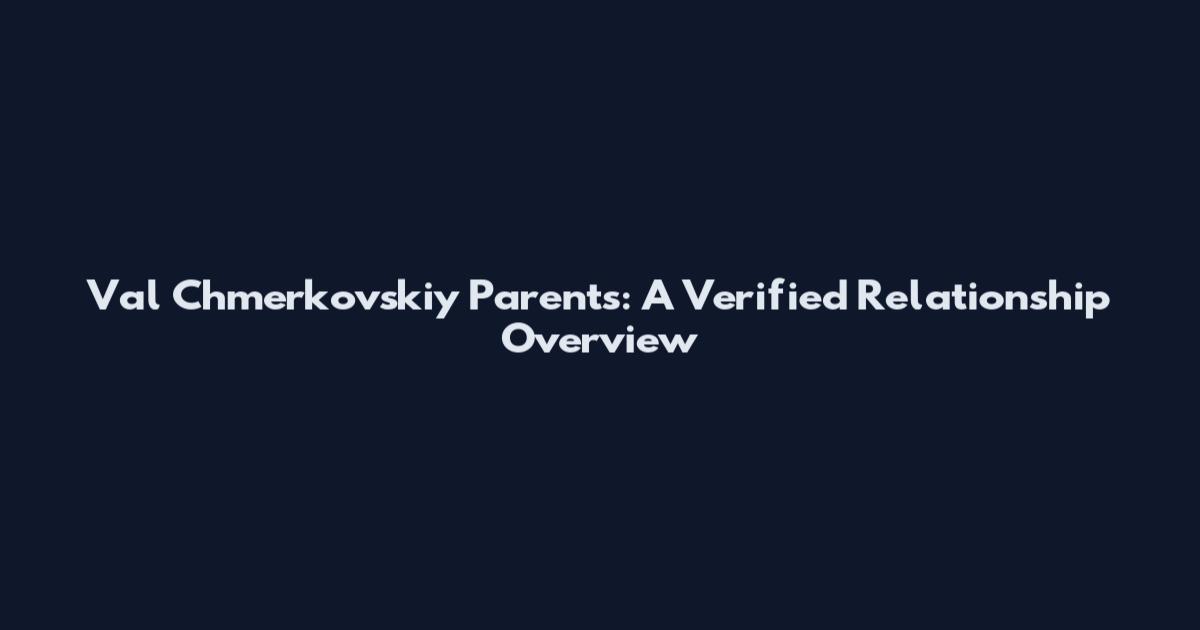 Val Chmerkovskiy Parents: A Verified Relationship Overview