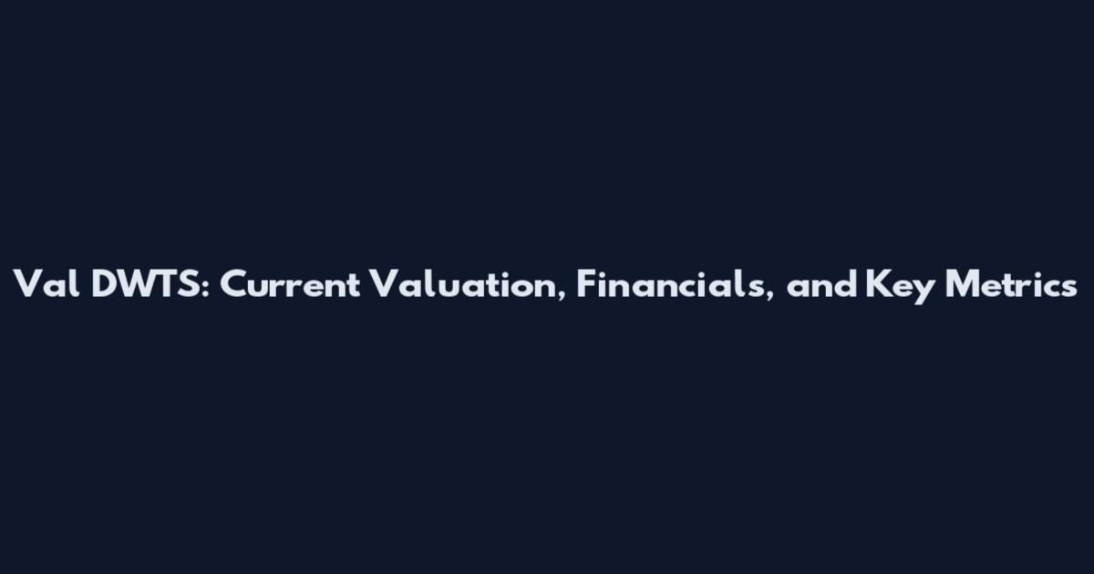 Val DWTS: Current Valuation, Financials, and Key Metrics