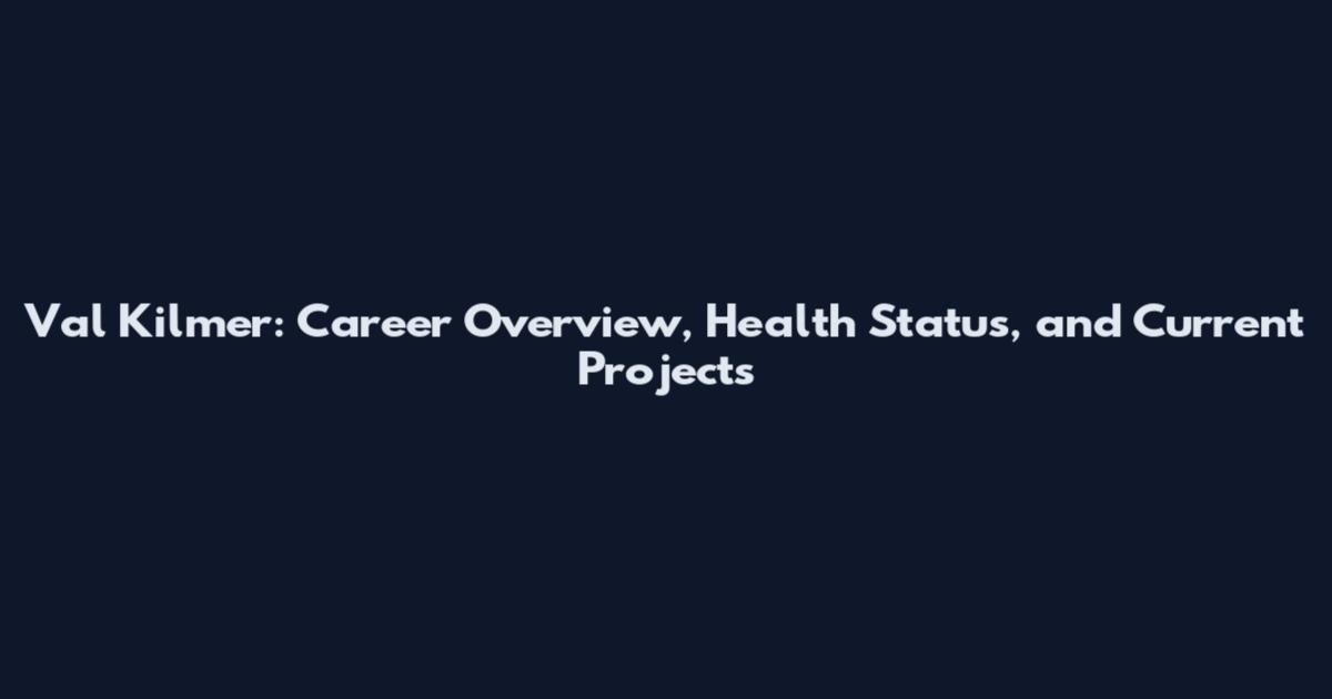 Val Kilmer: Career Overview, Health Status, and Current Projects