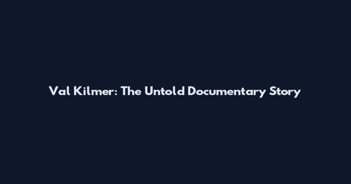 Val Kilmer: The Untold Documentary Story