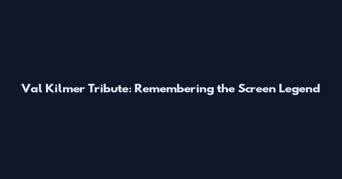 Val Kilmer Tribute: Remembering the Screen Legend