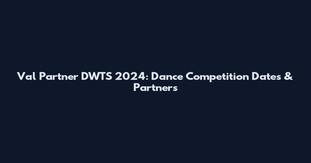 Val Partner DWTS 2024: Dance Competition Dates & Partners