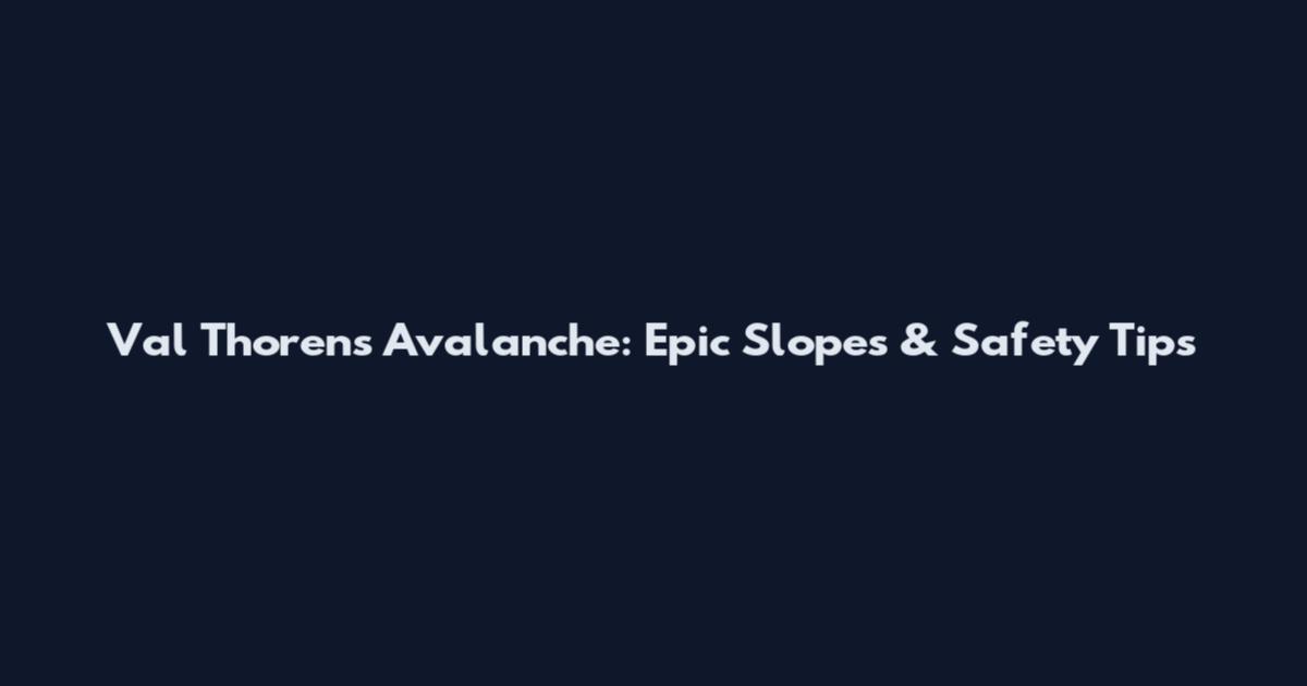 Val Thorens Avalanche: Epic Slopes & Safety Tips