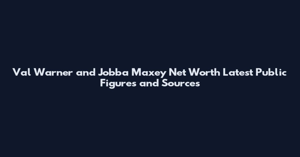 Val Warner and Jobba Maxey Net Worth Latest Public Figures and Sources