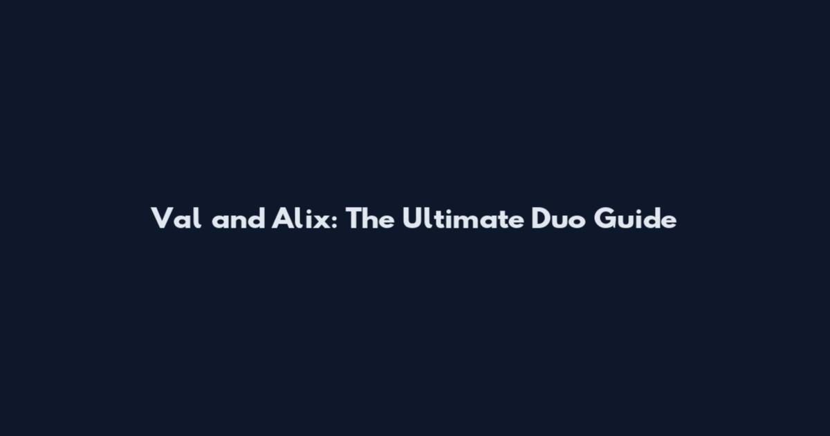 Val and Alix: The Ultimate Duo Guide