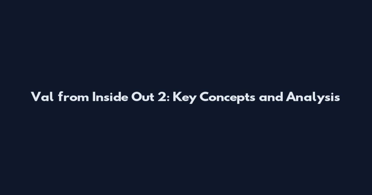 Val from Inside Out 2: Key Concepts and Analysis