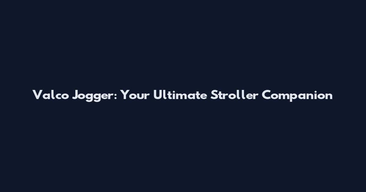 Valco Jogger: Your Ultimate Stroller Companion