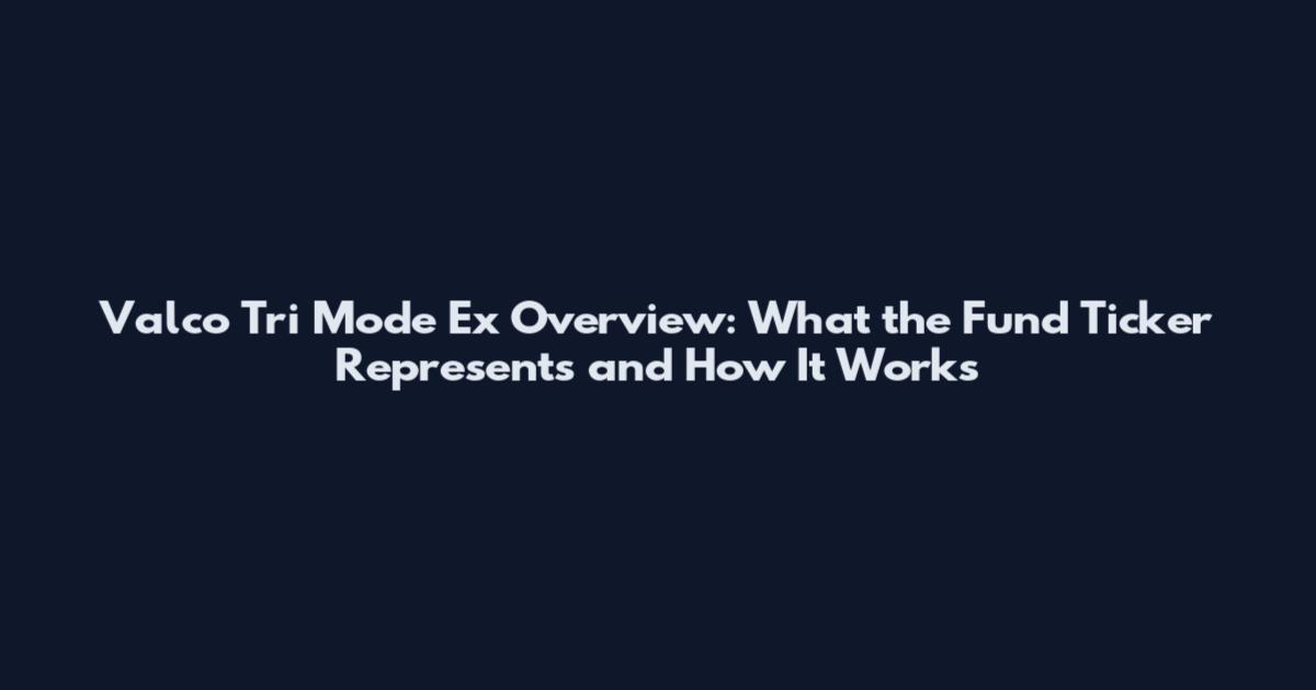 Valco Tri Mode Ex Overview: What the Fund Ticker Represents and How It Works