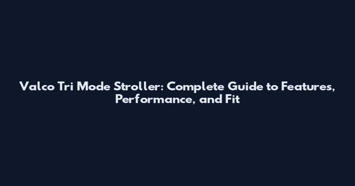 Valco Tri Mode Stroller: Complete Guide to Features, Performance, and Fit