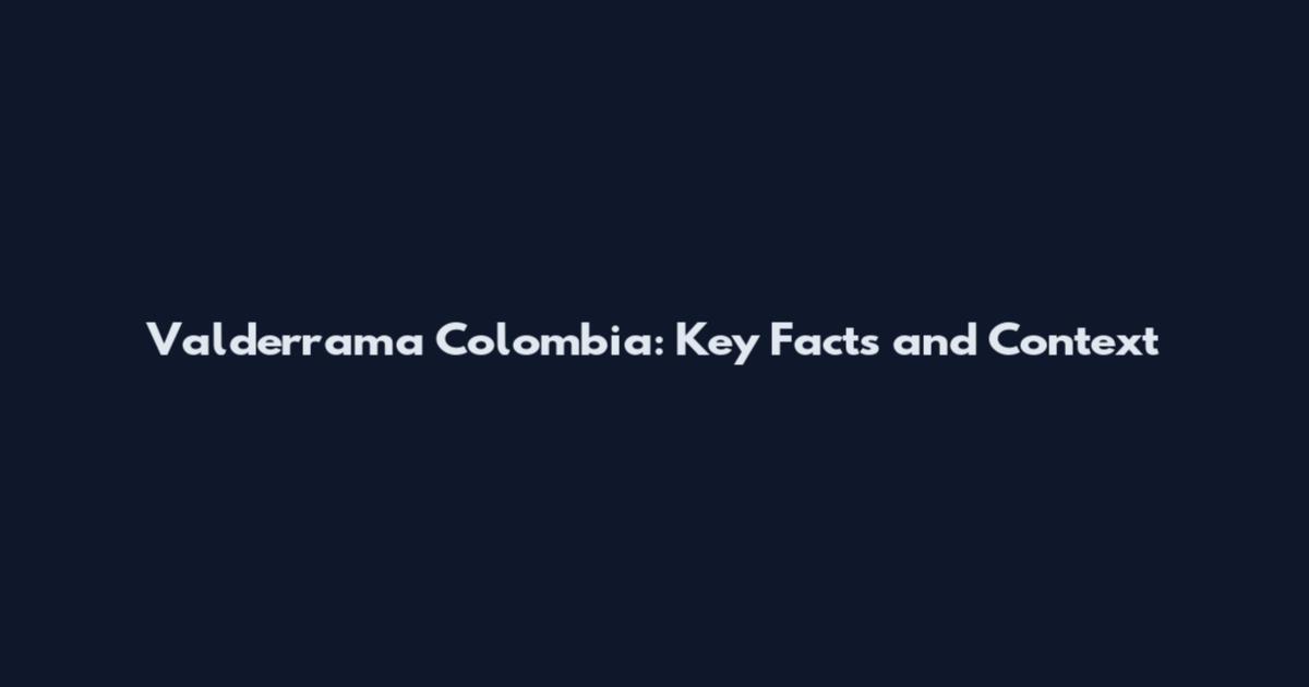 Valderrama Colombia: Key Facts and Context