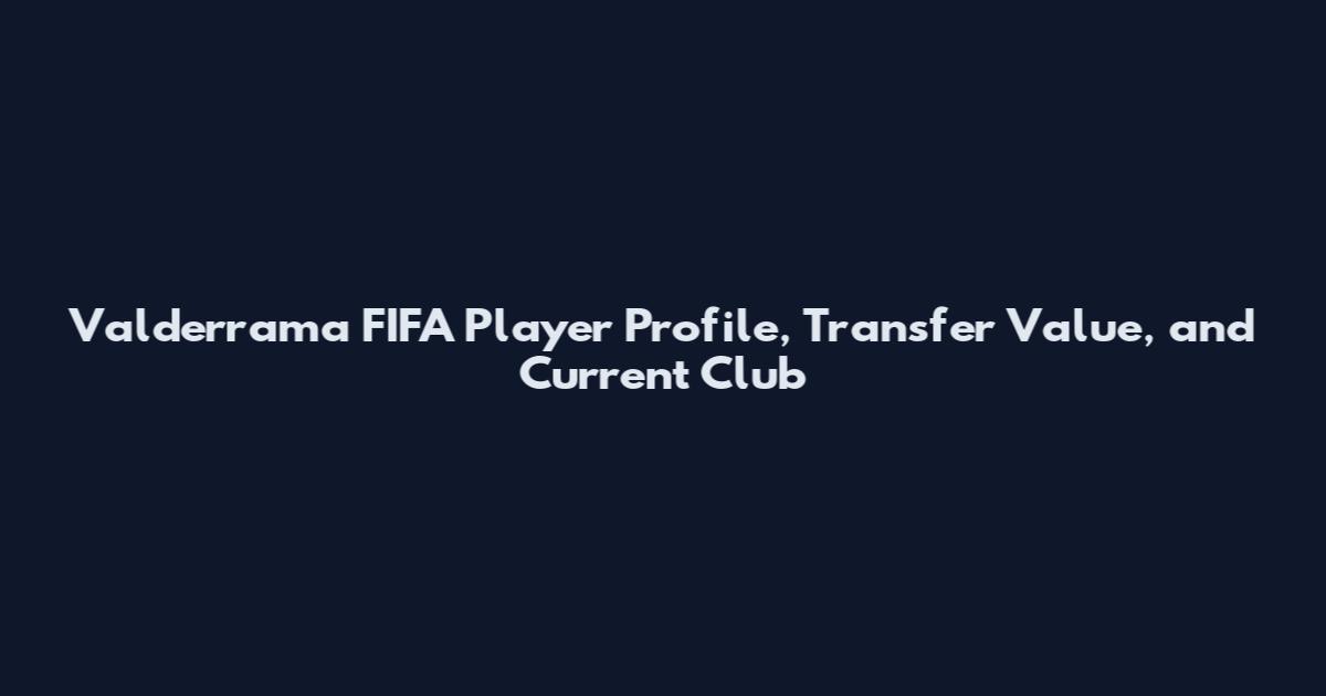Valderrama FIFA Player Profile, Transfer Value, and Current Club