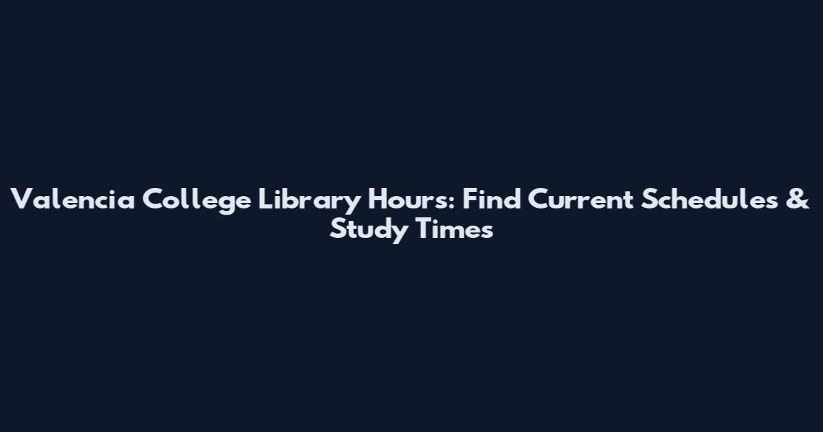 Valencia College Library Hours: Find Current Schedules & Study Times
