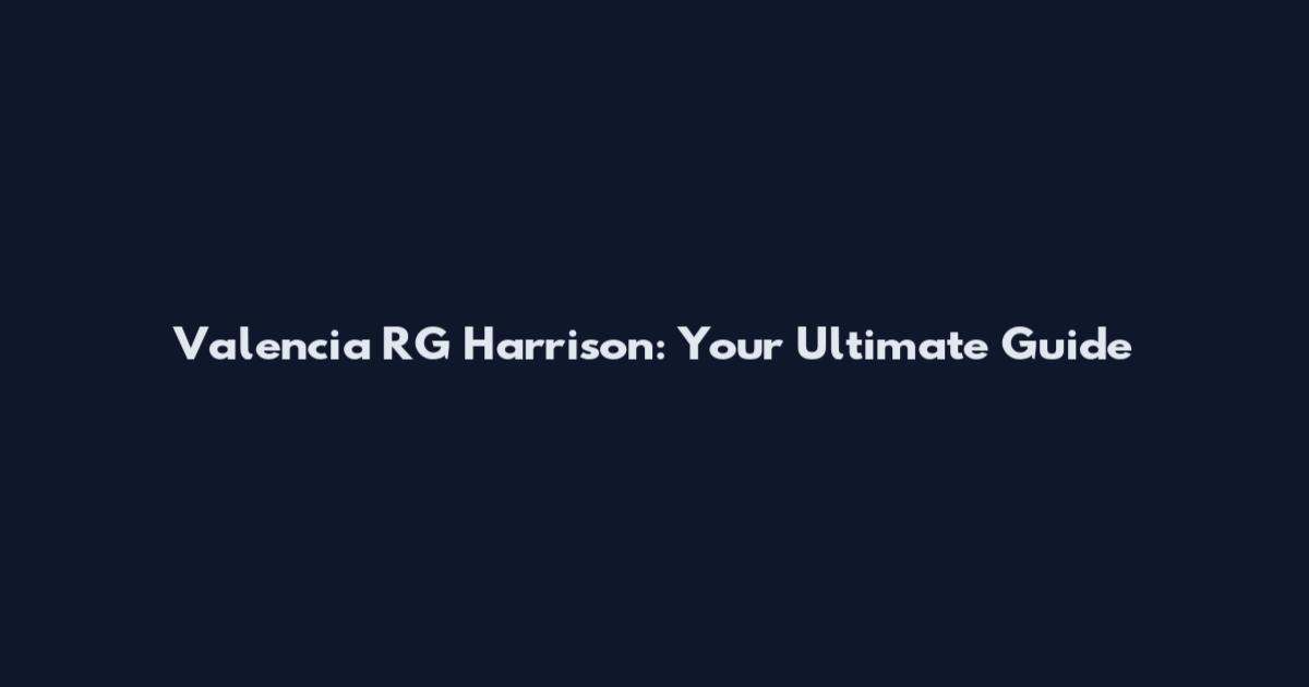 Valencia RG Harrison: Your Ultimate Guide