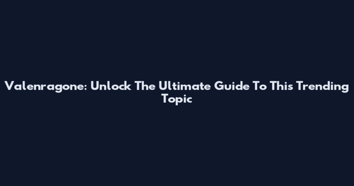 Valenragone: Unlock The Ultimate Guide To This Trending Topic