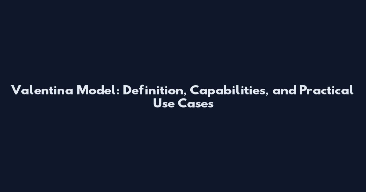 Valentina Model: Definition, Capabilities, and Practical Use Cases