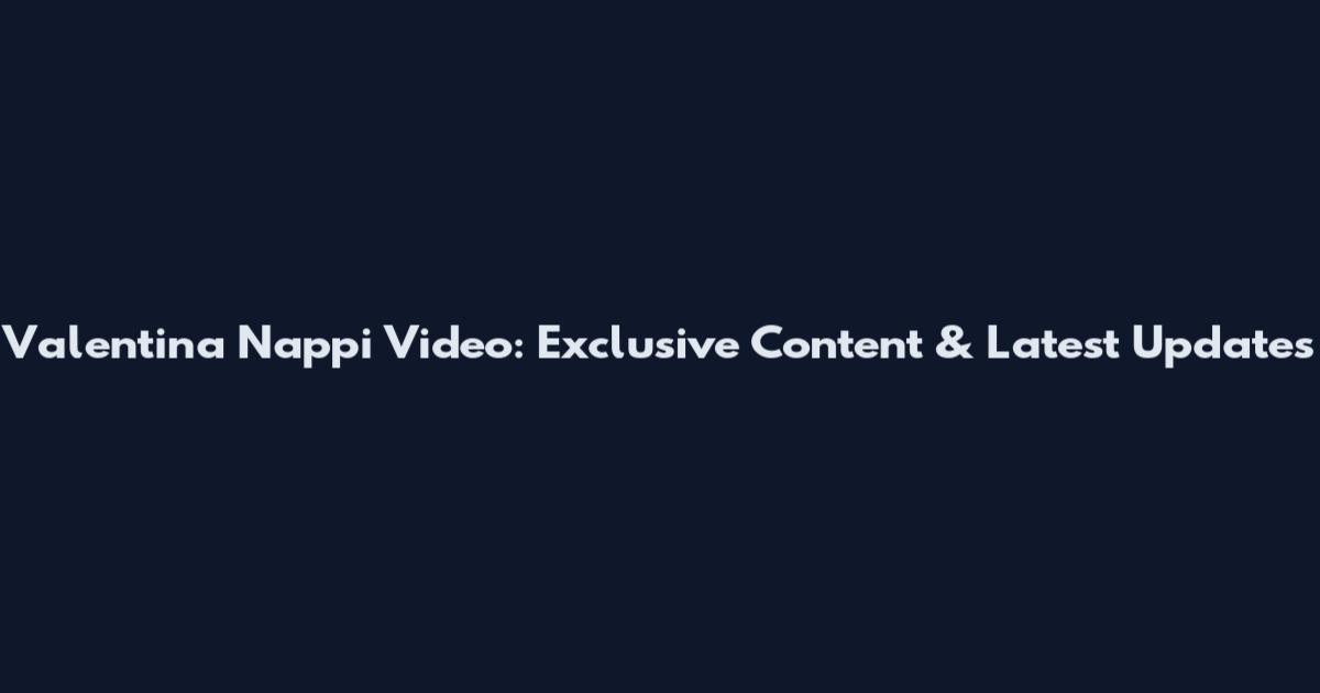 Valentina Nappi Video: Exclusive Content & Latest Updates