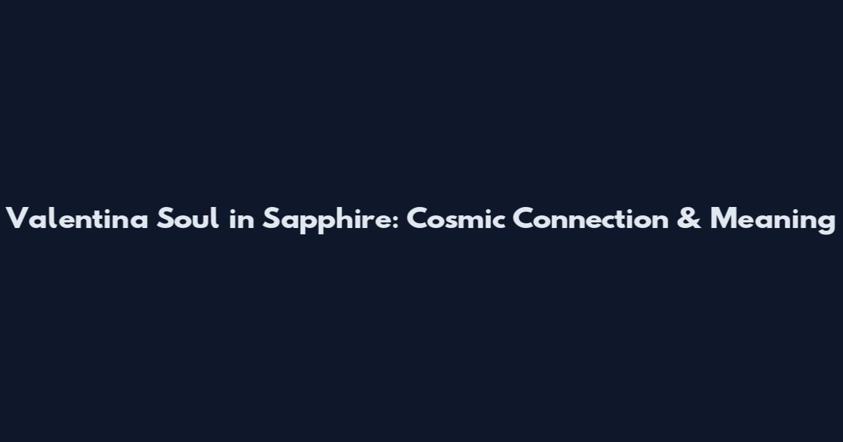 Valentina Soul in Sapphire: Cosmic Connection & Meaning