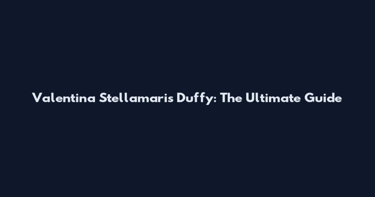 Valentina Stellamaris Duffy: The Ultimate Guide