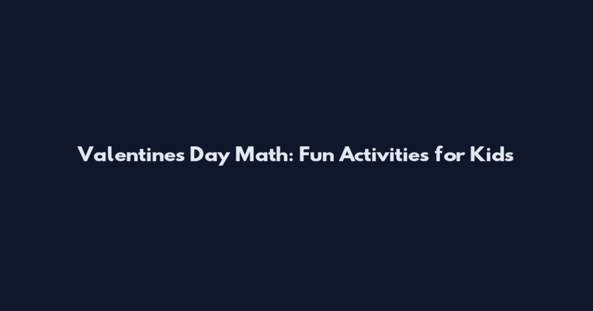 Valentine's Day Math: Fun Activities for Kids