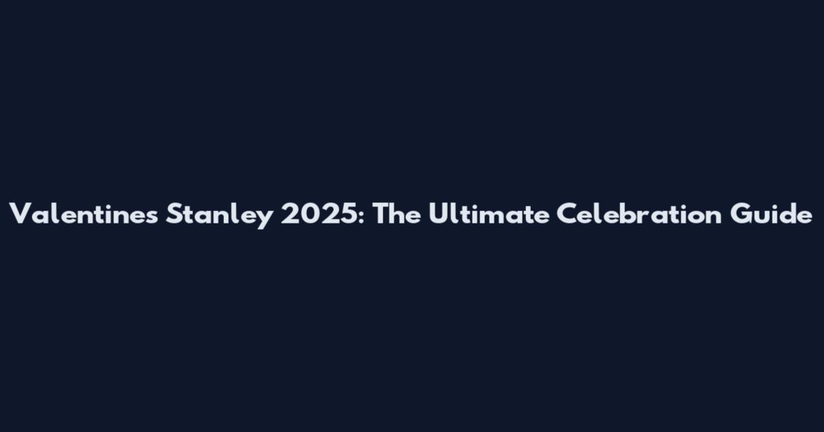 Valentines Stanley 2025: The Ultimate Celebration Guide
