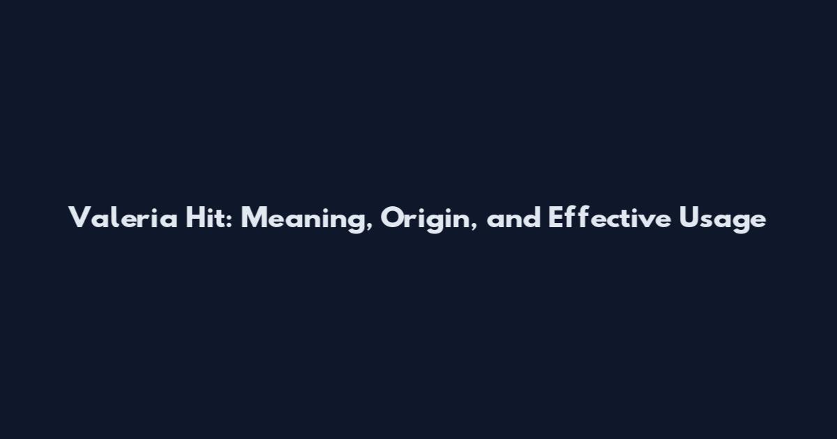 Valeria Hit: Meaning, Origin, and Effective Usage
