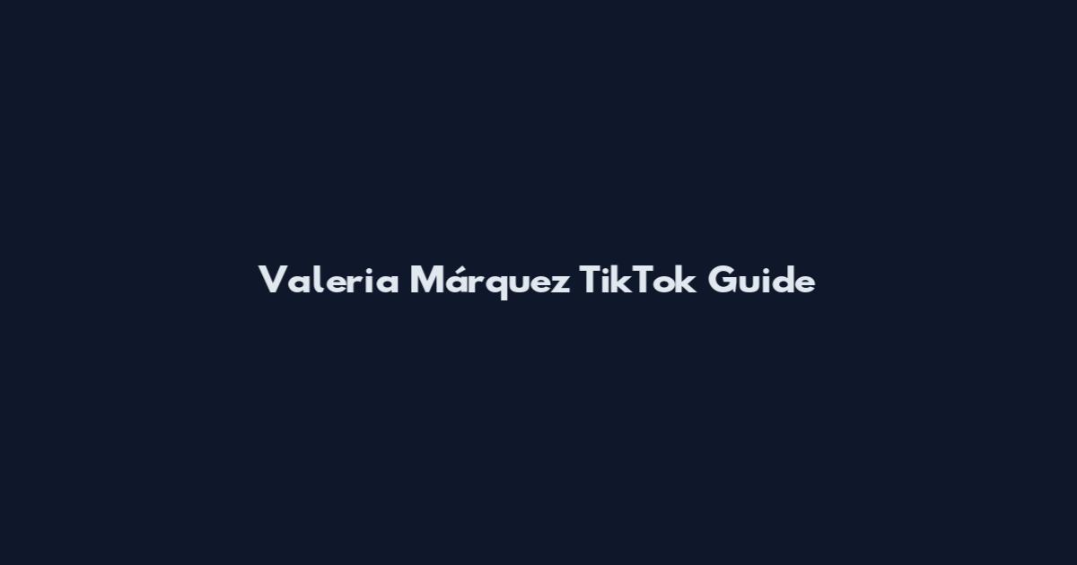 Valeria Márquez TikTok Guide