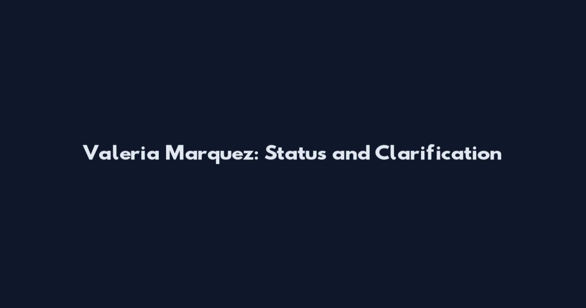 Valeria Marquez: Status and Clarification
