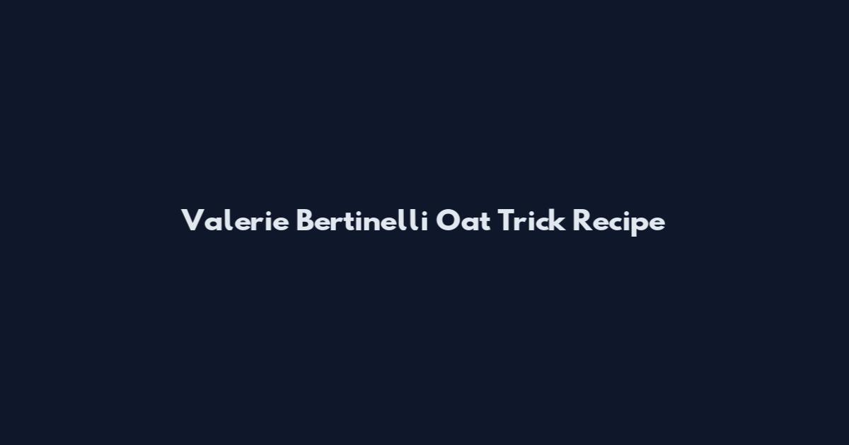 Valerie Bertinelli Oat Trick Recipe