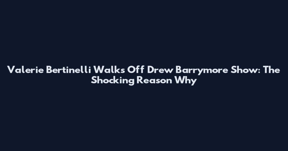 Valerie Bertinelli Walks Off Drew Barrymore Show: The Shocking Reason Why