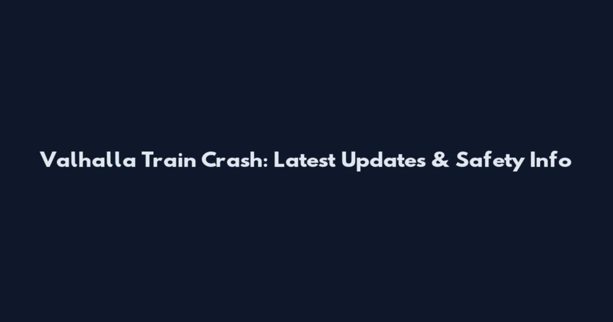 Valhalla Train Crash: Latest Updates & Safety Info