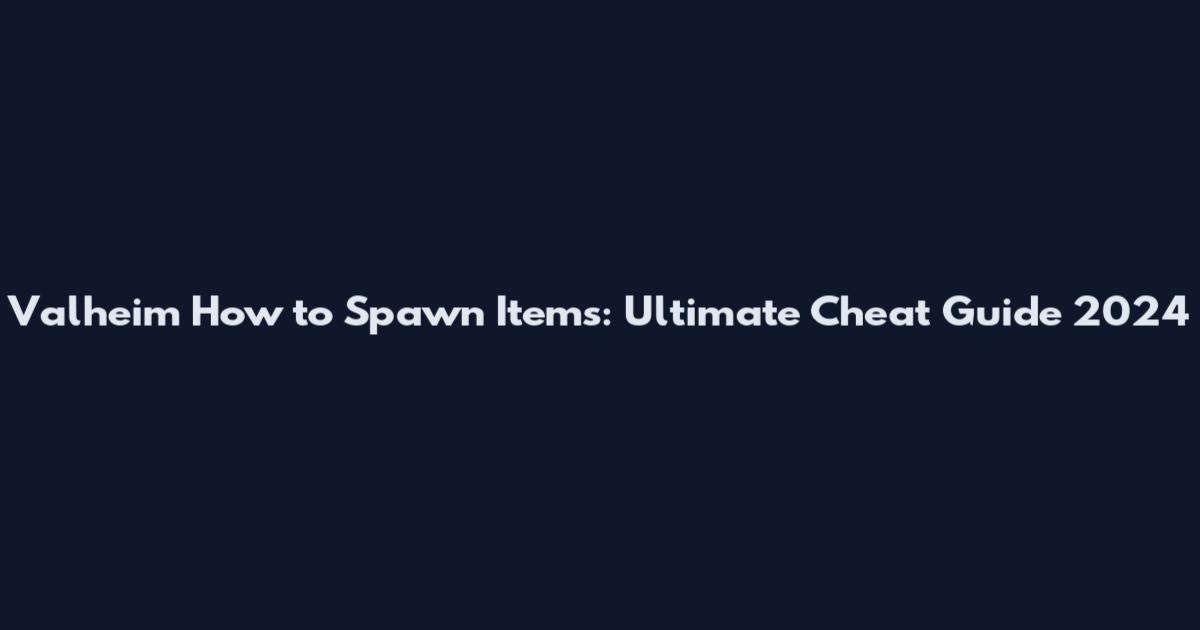 Valheim How to Spawn Items: Ultimate Cheat Guide 2024