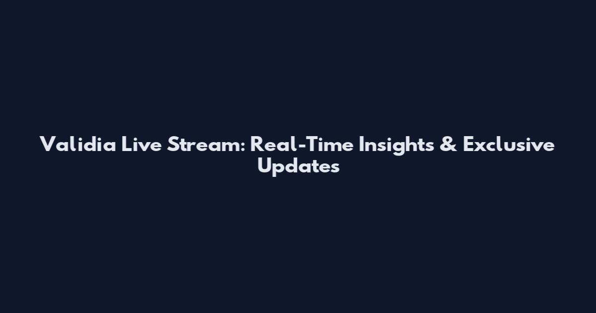 Validia Live Stream: Real-Time Insights & Exclusive Updates