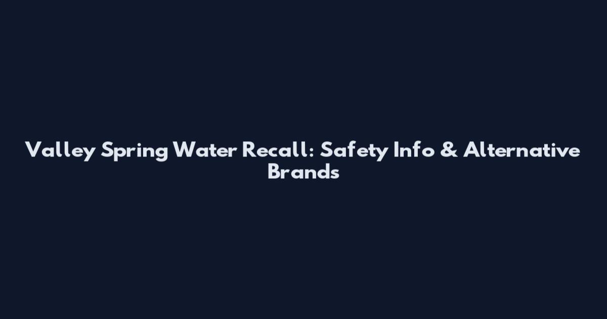 Valley Spring Water Recall: Safety Info & Alternative Brands